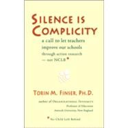 Silence Is Complicity : A Call to Let Teachers Improve Our Schools through Action Research -- Not NCLB by Finser, Torin M., 9780880105804