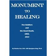 Monument to Healing Two Soldiers and the Good Death, 1862, 1914 by Cox, Charles; King, Spurgeon; Hillman, Jacque, 9780996345804