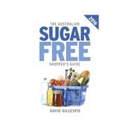 The 2016 Australian Sugar Free Shopper's Guide by Gillespie, David, 9781523845804