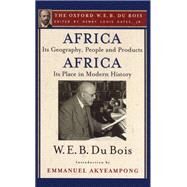 Africa, Its Geography, People and Products and Africa-Its Place in Modern History (The Oxford W. E. B. Du Bois) by Du Bois, W. E. B.; Gates, Henry Louis; Akyeampong, Emmanuel, 9780195325805