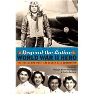 Beyond the Latino World War II Hero by Rivas-Rodriguez, Maggie; Zamora, Emilio; Limon, Jose, 9780292725805