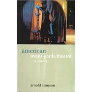 American Avant-Garde Theatre: A History by Aronson,Arnold, 9780415025805