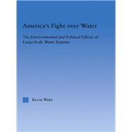 America's Fight Over Water: The Environmental and Political Effects of Large-Scale Water Systems by Wehr; Kevin, 9780415645805
