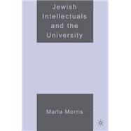 Jewish Intellectuals And the University by Morris, Marla, 9781403975805