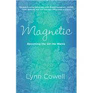Magnetic Becoming the Girl He Wants by Cowell, Lynn, 9781601425805