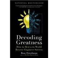 Decoding Greatness How the Best in the World Reverse Engineer Success by Friedman, Ron, 9781982135805