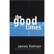 The Good Times by KELMAN, JAMES, 9780385495806