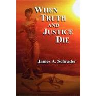 When Truth and Justice Die by Schrader, James, 9781435715806