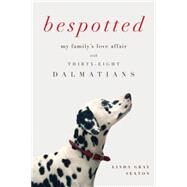 Bespotted My Family's Love Affair with Thirty-Eight Dalmatians by Sexton, Linda Gray, 9781619025806