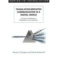 Translation-mediated Communication in a Digital World Facing the Challenges of Globalization and Localization by O'Hagan, Minako; Ashworth, David, 9781853595806