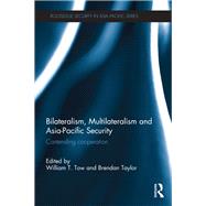 Bilateralism, Multilateralism and Asia-Pacific Security: Contending Cooperation by Tow; William T., 9780415625807