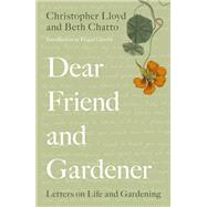 Dear Friend and Gardener Letters on Life and Gardening by Chatto, Beth; Lloyd, Christopher; Garrett, Fergus, 9780711255807