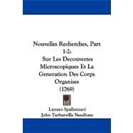 Nouvelles Recherches, Part 1-2 : Sur les Decouvertes Microscopiques et la Generation des Corps Organises (1769) by Spallanzani, Lazzaro; Needham, John Turberville, 9781104355807