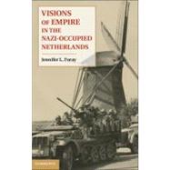 Visions of Empire in the Nazi-Occupied Netherlands by Foray, Jennifer L., 9781107015807