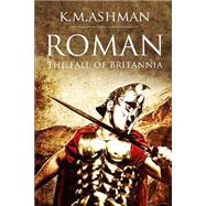 Roman - the Fall of Britannia by Ashman, K. M., 9781503015807