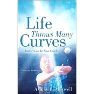 Life Throws Many Curves: Just Let God Be Your Coach by Maxwell, Ashley B., 9781600345807