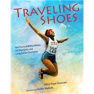 Traveling Shoes The Story of Willye White, US Olympian and Long Jump Champion by Duncan, Alice Faye; Mallett, Keith, 9781635925807