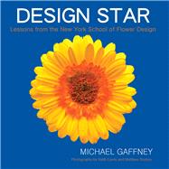 Design Star Lessons from the New York School of Flower Design by Gaffney, Michael, 9780989925808