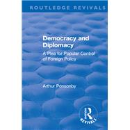 Revival: Democracy and Diplomacy (1915): A Plea for Popular Control of Foreign Policy by Ponsonby, Arthur, 9781138555808
