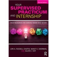 Your Supervised Practicum and Internship: Field Resources for Turning Theory into Action by Russell-Chapin; Lori A., 9781138935808