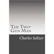 The Two-gun Man by Seltzer, Charles Alden, 9781502495808