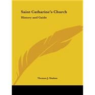 Saint Catharine's Church: History and Guide 1928 by Shahan, Thomas J., 9780766165809