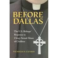 Before Dallas : The U. S. Bishops' Response to Clergy Sexual Abuse of Children by Cafardi, Nicholas P., 9780809105809