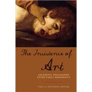 The Insistence of Art Aesthetic Philosophy after Early Modernity by Kottman, Paul, 9780823275809