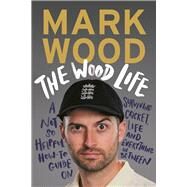 The Wood Life A Not so Helpful How-To Guide on Surviving Cricket, Life and Everything in Between by Wood, Mark, 9781838955809
