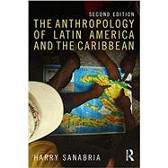 The Anthropology of Latin America and the Caribbean by Sanabria, Harry, 9781138675810