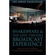 Shakespeare and the 'Live' Theatre Broadcast Experience by Aebischer, Pascale; Greenhalgh, Susanne; Osborne, Laurie E., 9781350125810