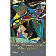 Beckett, Literature and the Ethics of Alterity by Weller, Shane, 9781403995810