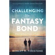 Challenging the Fantasy Bond A Search for Personal Identity and Freedom by Firestone, Robert W., 9781433835810