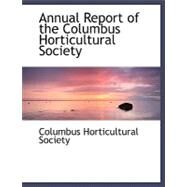 Annual Report of the Columbus Horticultural Society by Society, Columbus Horticultu, 9780554495811