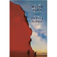 My Old Home A Novel of Exile by Schell, Orville, 9780593315811