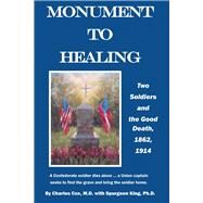 Monument to Healing Two Soldiers and the Good Death, 1862, 1914 by Cox, Charles; King, Spurgeon; Hillman, Jacque, 9780996345811