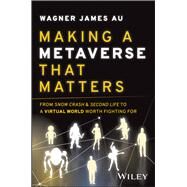 Making a Metaverse That Matters From Snow Crash & Second Life to A Virtual World Worth Fighting For by Au, Wagner James, 9781394155811