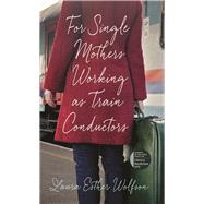 For Single Mothers Working As Train Conductors by Wolfson, Laura Esther, 9781609385811