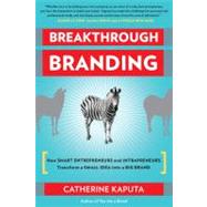 Breakthrough Branding How Smart Entrepreneurs and Intrapreneurs Transform a Small Idea into a Big Brand by Kaputa, Catherine, 9781857885811