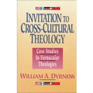 Invitation to Cross-Cultural Theology : Case Studies in Vernacular Theologies by William A. Dyrness, 9780310535812