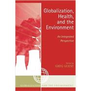 Globalization, Health, and the Environment An Integrated Perspective by Guest, Greg; Alabanza Akers, Mary Anne; Akers, Timothy; Armelagos, George J.; Casagrande, David G.; Consitt, Nicole; Epstein, Paul R.; Eyles, John; Harper, Kristin N.; Hill, Beverly; Jones, Eric C.; Joseph, Suzanne E.; Leatherman, Thomas L.; Luber, George, 9780759105812
