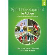 Sport Development in Action: Plan, programme and practice by Astle; Alec, 9781138895812