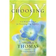 Choosing Joy A 52-Week Devotional for Discovering True Happiness by Thomas, Angela, 9781439165812