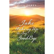 Jake Waking Up to Say Good-bye by Jones, Paul, 9781490795812