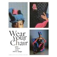 Wear Your Chair When Fashion Meets Interior Design by Griffin, Judith; Collins, Penny, 9781563675812
