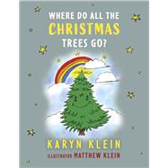 Where Do All The Christmas Trees Go? by Klein, Karyn; Klein, Matthew, 9781667865812