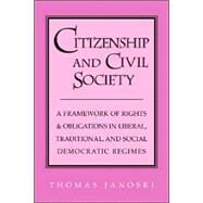 Citizenship and Civil Society: A Framework of Rights and Obligations in Liberal, Traditional, and Social Democratic Regimes by Thomas Janoski, 9780521635813