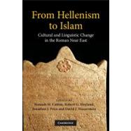From Hellenism to Islam: Cultural and Linguistic Change in the Roman Near East by Edited by Hannah M. Cotton , Robert G. Hoyland , Jonathan J. Price , David J. Wasserstein, 9780521875813