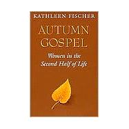 Autumn Gospel : Women in the Second Half of Life by Fischer, Kathleen, 9780809135813