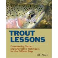 Trout Lessons Freewheeling Tactics and Alternative Techniques for the Difficult Days by Engle, Ed, 9780811705813